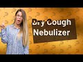 Is it OK to use nebulizer for dry cough?