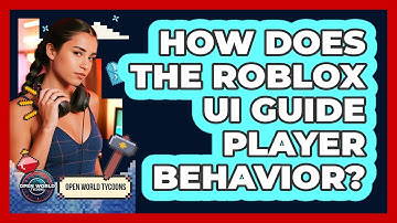 How Does The Roblox UI Guide Player Behavior? - Open World Tycoons