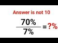 70%÷7% = ?% The answer is not 10. Only for smart ones! American Math Olympiad #percentages