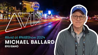 Avid at NAB Show 2024 — Michael Ballard (BYU Idaho)