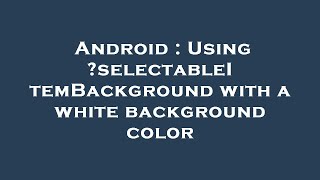 Celebrity Android : Using ?selectableItemBackground with a white background color Profile