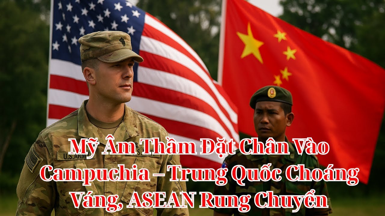 Mỹ Âm Thầm Đặt Chân Vào Campuchia – Trung Quốc Choáng Váng, ASEAN Rung ...