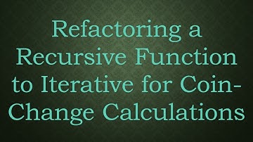 Refactoring a Recursive Function to Iterative for Coin-Change Calculations