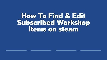 How To Find & Edit Subscribed Workshop Items on steam