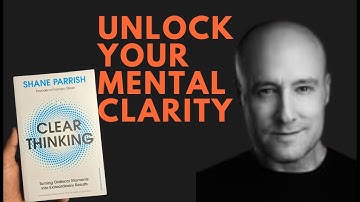 Clear Thinking by Shane Parrish: Transform Your Mind and Decision-Making