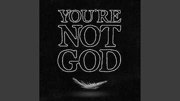 You're Not God