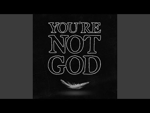 You're Not God