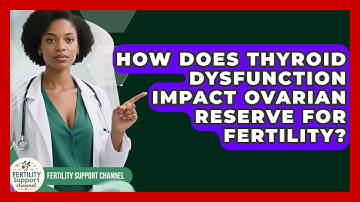 How Does Thyroid Dysfunction Impact Ovarian Reserve For Fertility? - Fertility Support Channel