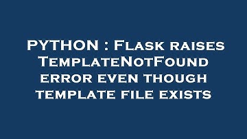 PYTHON : Flask raises TemplateNotFound error even though template file exists