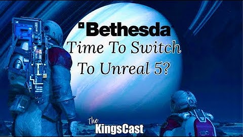 Bethesda: Is it Time To Switch To Unreal 5?