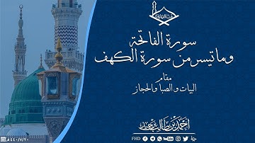 سورة الفاتحة وماتيسر من سورة الكهف مقام البيات والصبا والحجاز للشيخ: أحمد بن طالب بن حميد