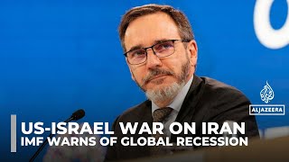 IMF warns that US-Israel war on Iran could trigger global recession