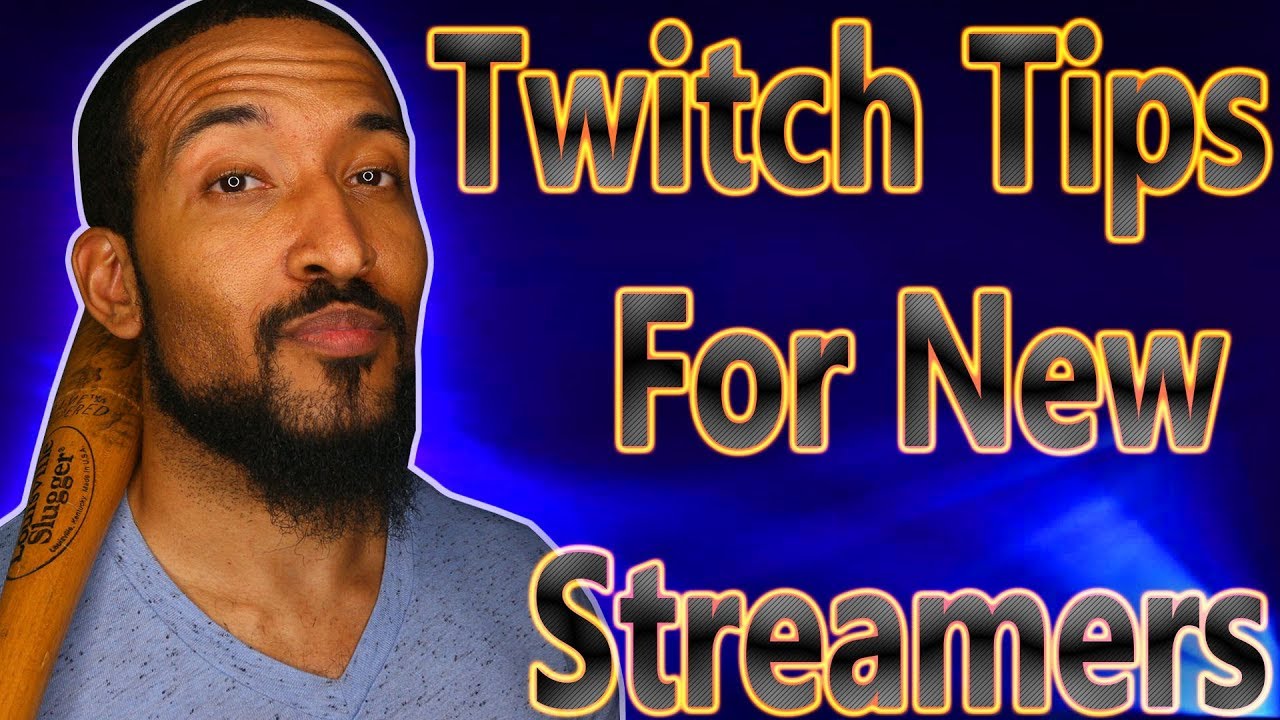 Tips For New Streamers On Twitch 2019 YouTube