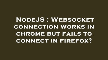 NodeJS : Websocket connection works in chrome but fails to connect in firefox?