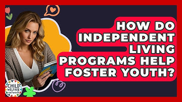 How Do Independent Living Programs Help Foster Youth? - Child Welfare Network