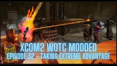 XCOM2 WOTC Modded - Episode 32 - Taking Extreme Advantage
