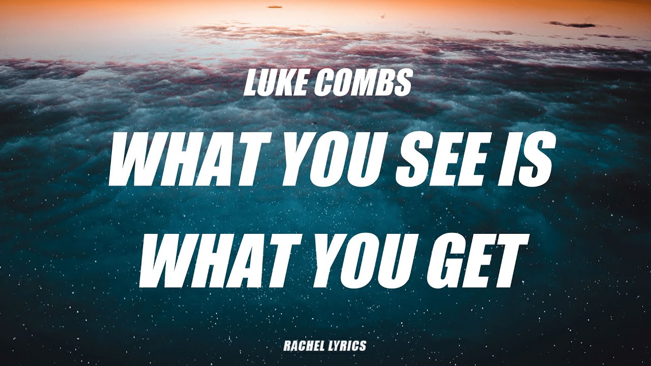 Luke Combs What You See Is What You Get (Lyrics) YouTube Luke Combs What You See Is What You Get (Lyrics) YouTube
