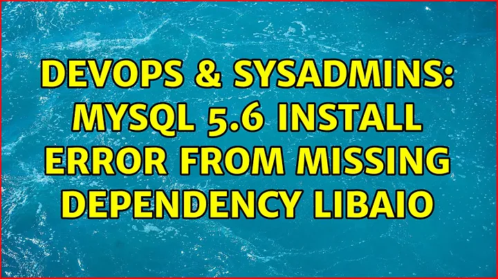 DevOps & SysAdmins: MYSQL 5.6 install error from missing dependency libaio (2 Solutions!!)