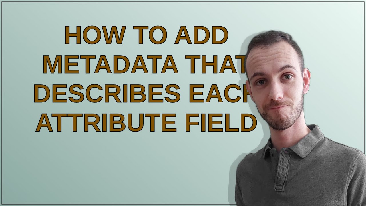 Gis: How to add metadata that describes each attribute field - YouTube