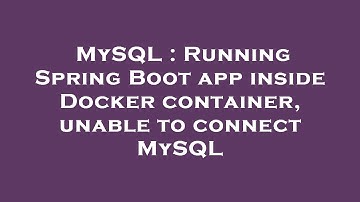 MySQL : Running Spring Boot app inside Docker container, unable to connect MySQL