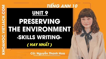 Tiếng Anh 10 - Unit 9 Preserving the environment - Skills Writing - Cô Thanh Hoa (HAY NHẤT)