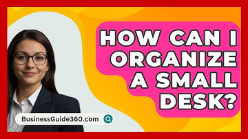 How Can I Organize A Small Desk? - BusinessGuide360.com