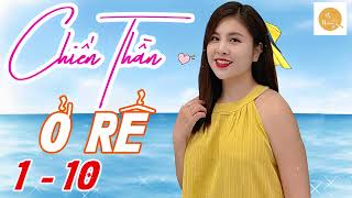 CHIẾN THẦN Ở RỂ - LINH NGA | TẬP 1 - 10