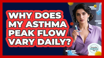 Why Does My Asthma Peak Flow Vary Daily? - Everyday Asthma Tips