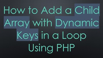 How to Add a Child Array with Dynamic Keys in a Loop Using PHP