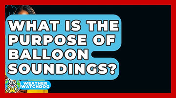What Is The Purpose Of Balloon Soundings? - Weather Watchdog