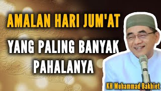 Amalan Hari Jum'at Yang Paling Banyak Pahalanya - KH Muhammad Bakhiet