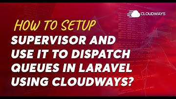How to Setup Supervisor and Use it to Dispatch Queues in Laravel using Cloudways