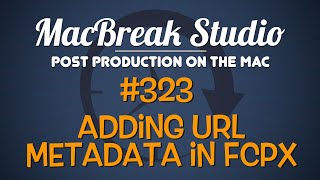 MacBreak Studio Ep 323: Adding URL Metadata in FCPX
