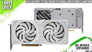 Palit GeForce RTX 4070 and RTX 4060 Ti White Series Launched - Explained All Spec, Features And More