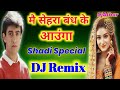 Mai sehra bandh ke aaunga hindi shadi spesal dj remix song