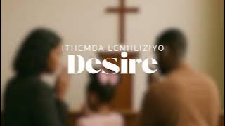 Desire - Ithemba Lenhliziyo #happysabbath