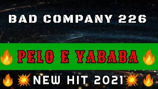 BAD COMPANY 226_PELO EYA BABA (NEW HIT 2021)