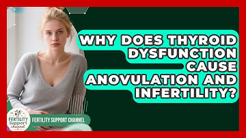 Why Does Thyroid Dysfunction Cause Anovulation And Infertility? - Fertility Support Channel