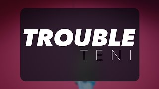 TENI - Trouble ( Lyrics)