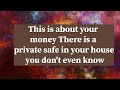 Archangel secretsthis is about your money there is a private safe in your house you dont even know