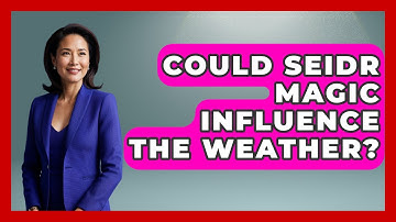 Could Seidr Magic Influence The Weather? - Exploring Ancient Myths