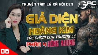 BOM TẤN: GIẢ DIỆN HOÀNG KIM - PHẦN 4 - [TẬP 6] - TRƯỜNG LÊ - TRUYỆN TÂM LÝ XÃ HỘI ĐEN