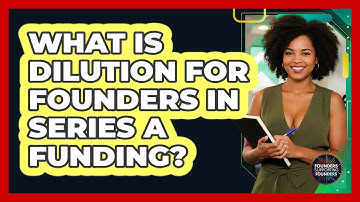 What Is Dilution For Founders In Series A Funding? - Founders Supporting Founders