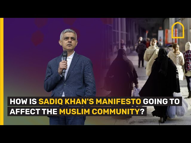 HOW IS SADIQ KHAN'S MANIFESTO GOING TO AFFECT THE MUSLIM COMMUNITY? class=