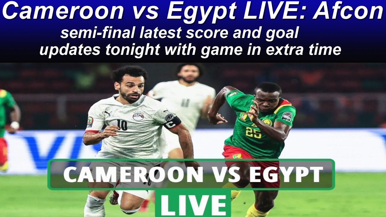 Cameroon vs Egypt live score updates: AFCON latest, team news ...