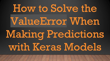 How to Solve the ValueError When Making Predictions with Keras Models