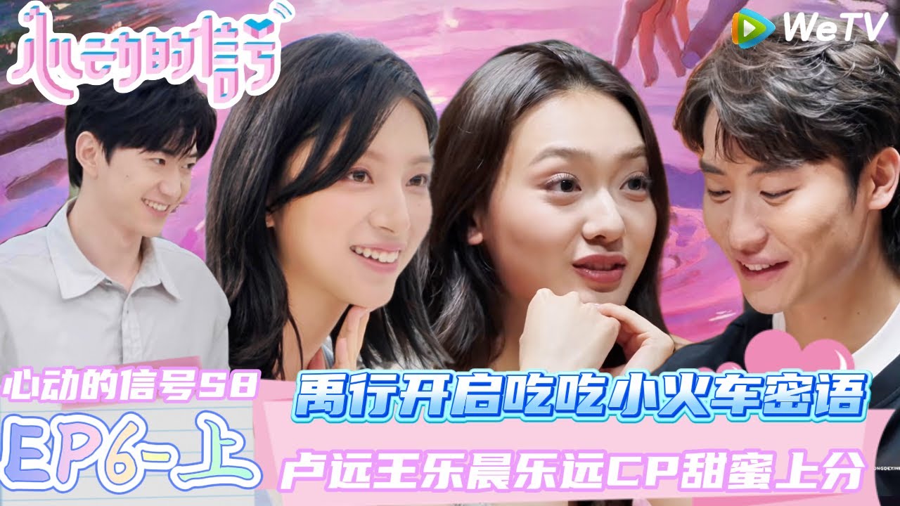 【Multi Sub】EP6-1完整版：她是第一选择！乐远CP甜蜜上分！ | Heart Signal S8 #心动的信号 #心动的信号S8#言承旭##徐明浩#张纯烨#哈妮克孜 #马伯骞