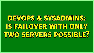 DevOps & SysAdmins: Is failover with only two servers possible?