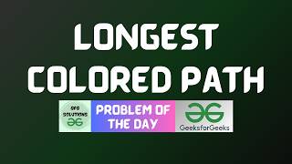 #1107 GFG POTD | Longest Colored Path | GFG Solutions | 27-09-2026