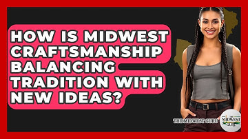 How Is Midwest Craftsmanship Balancing Tradition With New Ideas? - The Midwest Guru